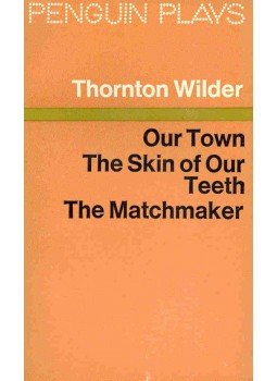 Wilder, Thornton - Our Town - The Skin of Our Teeth - The Matchmaker Wilder, Thornton - Our Town - The Skin of Our Teeth - The Matchmaker, null 1976 antikvár könyv