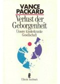Packard, Vance - Verlust der Geborgenheit - Unsere kinderkranke Gesellschaft