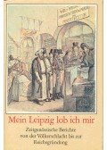 Weber, Rolf - Mein Leipzig lob ich mir - Zeitgenössische Berichte von der Völkerschlacht bis zur Reichsgründung