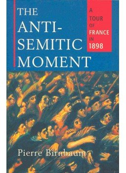 BIRNBAUM, PIERRE - The Antisemitic Moment - A Tour of France in 1898, null 2003 antikvár könyv