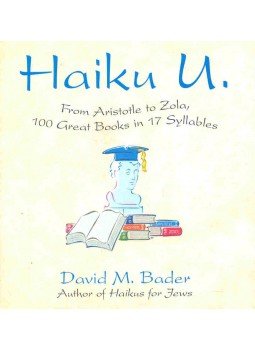 BADER, DAVID M. - Haiku U. - From Aristotle to Zola, 100 Great Books in 17 Syllables, null 2005 antikvár könyv