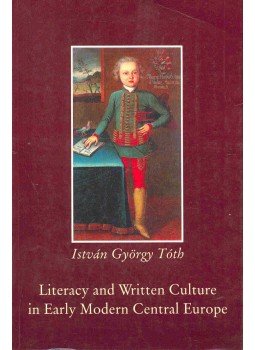 Tóth István György - Literacy and Written Culture in Early Modern Central Europe Tóth István György - Literacy and Written Culture in Early Modern Central Europe, null 2000 antikvár könyv
