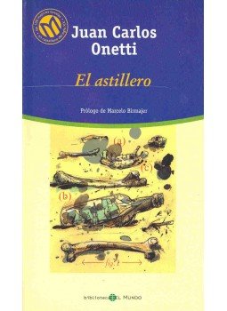 Onetti, Juan Carlos - El astillero Onetti, Juan Carlos - El astillero, null 2006 antikvár könyv