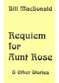 MacDONALD, BILL - Requiem for Aunt Rose and Other Stories