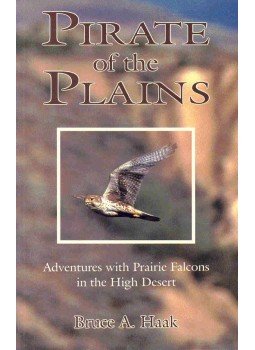 HAAK, BRUCE A. - Pirate of the Plains - Adventures with Prairie Falcons in the High Desert, null 1995 antikvár könyv