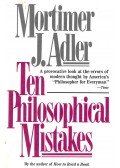 Adler, Mortimer J. - Ten Philosophical Mistakes