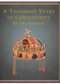 ZSOMBORI, ISTVÁN - CSÉFALVAY, PÁL - DE ANGELIS, MARIA ANTOINETTA - A Thousand Years of Christianity in Hungary
