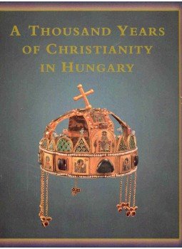 ZSOMBORI, ISTVÁN - CSÉFALVAY, PÁL - DE ANGELIS, MARIA ANTOINETTA - A Thousand Years of Christianity in Hungary ZSOMBORI, ISTVÁN - CSÉFALVAY, PÁL - DE ANGELIS, MARIA ANTOINETTA - A Thousand Years of Christianity in Hungary, 2001 antikvár könyv