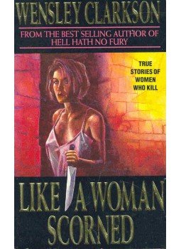 Clarkson, Wensley - Like a Woman Scorned - True Stories of Women Who Kill, null 1992 antikvár könyv