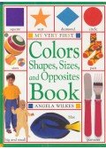 Angela Wilkes - My Very First Colours, Shapes, Sizes, and Opposites Book