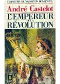 André Castelot - L'histoire de Napoléon Bonaparte , l'empereur de la révolution