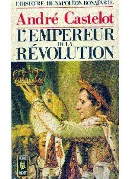 André Castelot - L'histoire de Napoléon Bonaparte , l'empereur de la révolution, null 1971 antikvár könyv