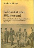 SITZLER, KATHRIN - Studien zur Militärgeschichte, Militärwissenschaft und Konfliktforschung #24: Solidarität oder Söldnertum? - Die ausländischen Freiwilligenverbände im ungarischen Unabhängigkeitskrieg 1848-49