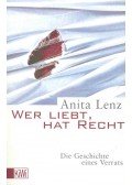 LENZ, ANITA - Wer liebt, hat recht - Die Geschichte eines Verrats