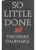 DALRYMPLE, THEODORE - So Little Done