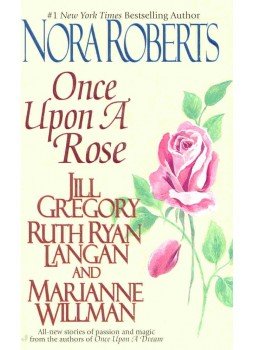 ROBERTS, NORA - GREGORY, JILL - LANGAN, RUTH RYAN - WILLMAN, MARIANE - Once Upon a Rose ROBERTS, NORA - GREGORY, JILL - LANGAN, RUTH RYAN - WILLMAN, MARIANE - Once Upon a Rose, null 2001 antikvár könyv