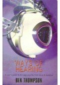 THOMPSON, BEN - Ways of Hearing - A User's Guide to the Pop Psyche