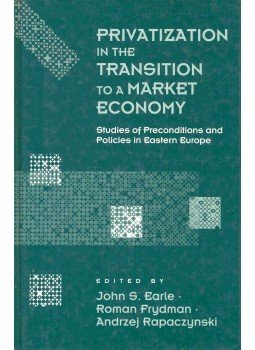 EARLE - FRYDMAN - RAPACZYNSKI - Privatization in the Transition to a Market Economy - Studies of Preconditions and Policies in Eastern Europe, null 1993 antikvár könyv