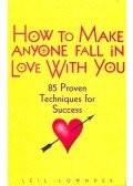Leil Lowndes - How to Make Anyone Fall in Love With You - 85 Proven Techniques for Success