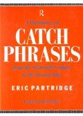 Partridge, Eric - A Dictionary of Catch Phrases from the Sixteenth Century to the Present Day