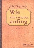 Seymour, John - Wie alles wieder anfing