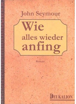 Seymour, John - Wie alles wieder anfing Seymour, John - Wie alles wieder anfing, null 1997 antikvár könyv