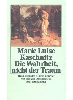 KASCHNITZ, MARIE LUISE - Die Wahrheit nicht der Traum – Das Leben des Malers Courbet, null 1994 antikvár könyv