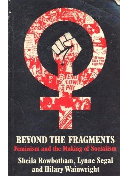 ROWBOTHAM, SHEILA – SEGAL, LYNNE – WAINWRIGHT, HILARY - Beyond the Fragments – Feminism and the Making of Socialism ROWBOTHAM, SHEILA – SEGAL, LYNNE – WAINWRIGHT, HILARY - Beyond the Fragments – Feminism and the Making of Socialism, null 1979 antikvár könyv
