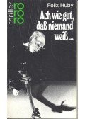 HUBY, FELIX - Ach wie gut, dass niemand weiss