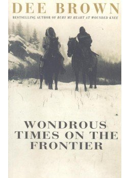 Brown, Dee - Wondrous Times on the Frontier Brown, Dee - Wondrous Times on the Frontier, null 1999 antikvár könyv