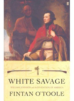 O'TOOLE, FINTAN - White Savage – William Johnson and the Invention of America, null 2005 antikvár könyv