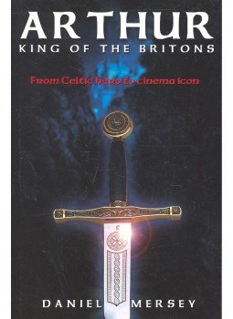 MERSEY, DANIEL - Arthur – King of the Britons – From Celtic Hero to Cinema Icon, null 2004 antikvár könyv