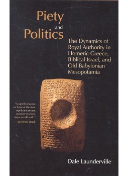 LAUNDERVILLE, DALE - Piety and Politics – The Dynamics of Royal Authority in Homeric Greece, Biblical Israel, and Old Babylonian Mesopotamia, null 2003 antikvár könyv
