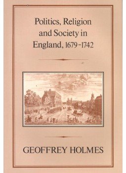 HOLMES, GEOFFREY - Politics, Religion and Society in England, 1679-1742, null 1986 antikvár könyv