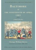 BROWN, GEORGE WILLIAM - Baltimore and the Ninteenth of April, 1861