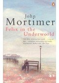 Mortimer, John - Felix in the Underworld