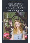 Lewis Carroll - Alice's Adventures in Wonderland and Through the Looking Glass