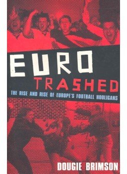 BRIMSON, DOUGIE - Euro Trashed – The Rise and Fall of Europe's Football Hooligans BRIMSON, DOUGIE - Euro Trashed – The Rise and Fall of Europe's Football Hooligans, null 2003 antikvár könyv
