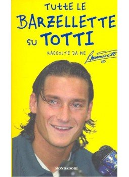 TOTTI, FRANCESCO - Tutte le barzellette su Totti TOTTI, FRANCESCO - Tutte le barzellette su Totti, null 2003 antikvár könyv