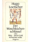 Loetscher, Hugo - Der Waschküchenschlüssel – oder Was wenn Gott Schweizer wäre
