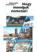 Antal Mária,Heller Anna,Tamássyné Bíró Magda - Hogy mondjuk németül?