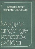 Horváth József,Siórétiné Gyepes Judit - Magyar-angol igevonzatok szótára
