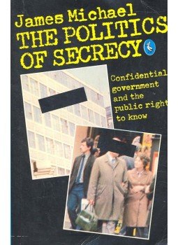 MICHAEL, JAMES - The Politics of Secrecy – Confidental Government and the Pubic Right to Know, null 1982 antikvár könyv