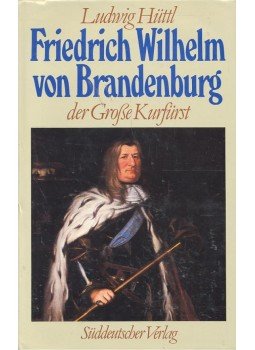 HÜTTL, LUDWIG - Friedrich Wilhelm von Brandenburg HÜTTL, LUDWIG - Friedrich Wilhelm von Brandenburg, null 1985 antikvár könyv