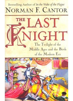 CANTOR, NORMAN F - The Last Knight – The Twilight of the Middle Ages and the Birth of the Modern Era, null 2004 antikvár könyv