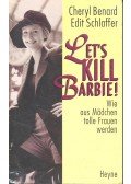 BENARD, CHERYL – SCHLAFFER, EDIT - Let's Kill Barbie! - Wie aus Mädchen tolle Frauen werden