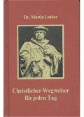 Luther, Martin - Christlicher Wegweiser für jeden Tag
