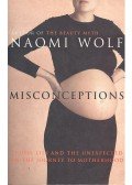 Naomi Wolf - Misconceptions – Truth, Lies and the Unexpected on the Journey to Motherhood