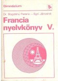 BOGDÁNY, FERENC – EGRI, JÁNOSNÉ - Francia nyelvkönyv V.