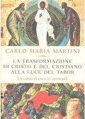 Martini, Carlo Maria - La transformazione di Cristo e del cristiano alla luce del tabor